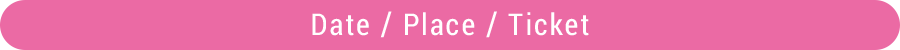 Date / Place / Ticket
