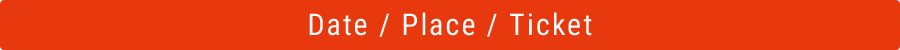 Date / Place / Ticket