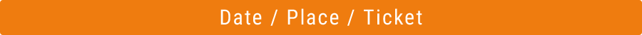 Date / Place / Ticket