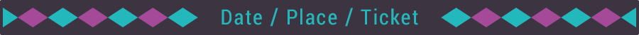 Date / Place / Ticket