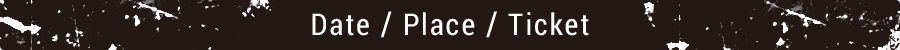 Date / Place / Ticket