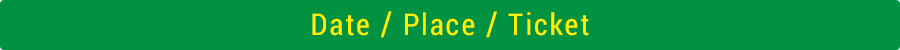 Date / Place / Ticket